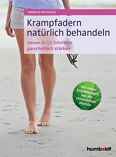 Krampfadern natürlich behandeln: Venen in 12 Schritten ganzheitlich stärken. Mit vielen Empfehlungen aus der chinesischen Medizin