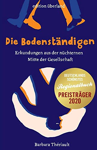 Die Bodenständigen: Erkundungen aus der nüchternen Mitte der Gesellschaft