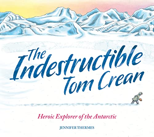 The Indestructible Tom Crean: Heroic Explorer of the Antarctic von Welbeck Children's Books