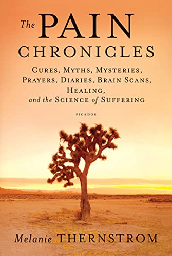 Pain Chronicles: Cures, Myths, Mysteries, Prayers, Diaries, Brain Scans, Healing, and the Science of Suffering Pain Chronicles: Cures, Myths, Mysteries, Prayers, Diaries, Brain Scans, Healing, and the Science of Suffering