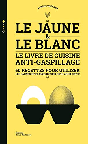 Le Jaune et le Blanc: Le Livre de cuisine anti-gaspillage