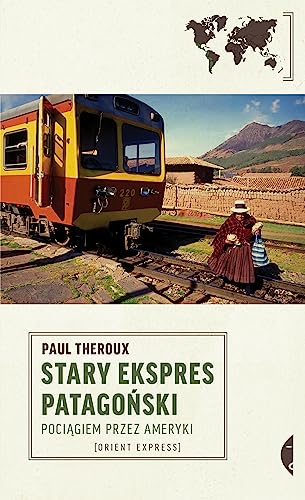 Stary Ekspres Patagoński: Pociągiem przez Ameryki Stary Ekspres Patagoński: Pociągiem przez Ameryki