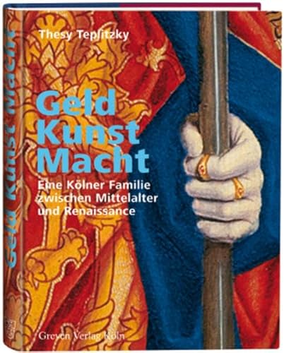 Geld, Kunst Macht. Eine Kölner Familie zwischen Mittelalter und Renaissance: Die Stiftungen der Familie Hackeney