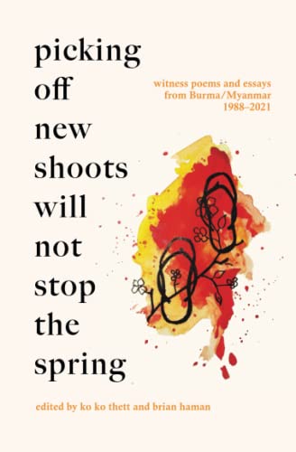 Picking Off New Shoots Will Not Stop the Spring: Witness poems and essays from Burma/Myanmar (1988-2021) von Balestier Press