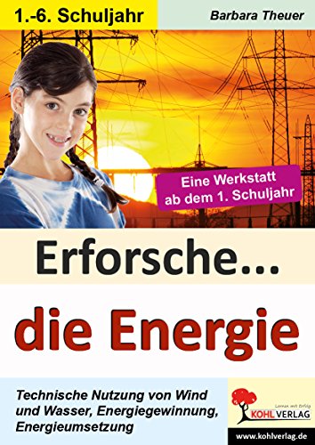 Erforsche ... die Energie: Eine Werkstatt einsetzbar ab dem 1. Schuljahr: Eine Werkstatt einsetzbar ab dem 3. Schuljahr (Erforsche ...: Sachunterricht ab dem 1. Schuljahr)