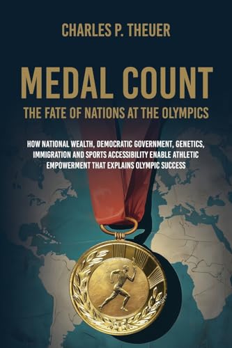 Medal Count--the Fate of Nations at the Olympics: How National Wealth, Democratic Government, Genetics, Immigration and Sports Accessibility Enable Athletic Empowerment That Explains Olympic Success von Universal Publishers