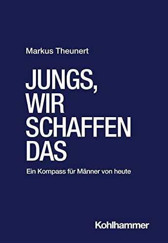 Jungs, wir schaffen das: Ein Kompass für Männer von heute von Kohlhammer