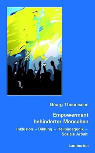 Empowerment behinderter Menschen: Inklusion - Bildung - Heilpädagogik - Soziale Arbeit