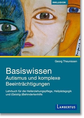 Basiswissen Autismus und komplexe Beeinträchtigungen: Lehrbuch für die Heilerziehungspflege, Heilpädagogik und (Geistig-)Behindertenhilfe
