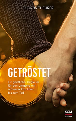Getröstet: Ein geistlicher Begleiter für den Umgang mit schwerer Krankheit bis zum Tod von SCM Hänssler