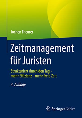 Zeitmanagement für Juristen: Strukturiert durch den Tag - mehr Effizienz - mehr freie Zeit Zeitmanagement für Juristen: Strukturiert durch den Tag - mehr Effizienz - mehr freie Zeit