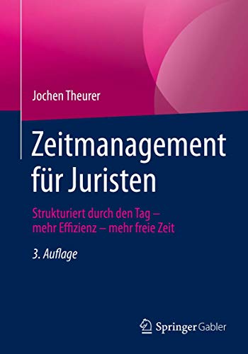 Zeitmanagement für Juristen: Strukturiert durch den Tag - mehr Effizienz - mehr freie Zeit von Springer