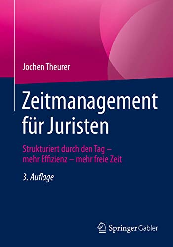 Zeitmanagement für Juristen: Strukturiert durch den Tag - mehr Effizienz - mehr freie Zeit Zeitmanagement für Juristen: Strukturiert durch den Tag - mehr Effizienz - mehr freie Zeit