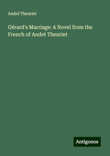 Gérard's Marriage: A Novel from the French of André Theuriet von Antigonos Verlag