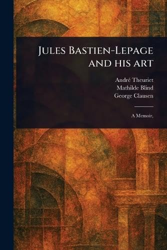 Jules Bastien-Lepage and His Art von Anson Street Press