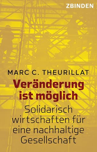 Veränderung ist möglich: Solidarisch wirtschaften für eine nachhaltige Gesellschaft von Zbinden Verlag