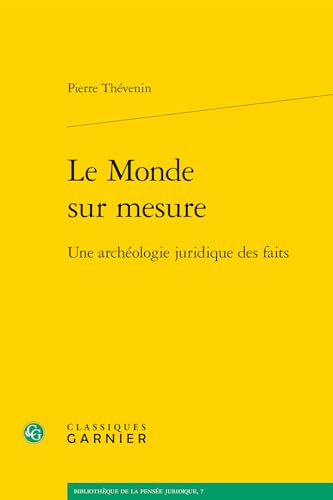 Le Monde Sur Mesure: Une Archeologie Juridique Des Faits (Bibliotheque De La Pensee Juridique, Band 7)