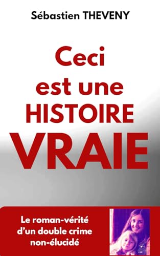 Ceci est une histoire vraie: Le roman-vérité d’un double crime non-élucidé von Independently published