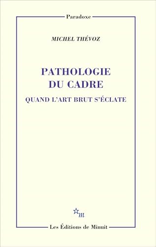 Pathologie du cadre. Quand l'art brut s'éclate: QUAND L'ART BRUT S'ECLATE