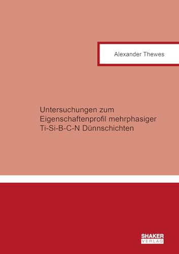 Untersuchungen zum Eigenschaftenprofil mehrphasiger Ti-Si-B-C-N Dünnschichten (Berichte aus der Verfahrenstechnik) von Shaker