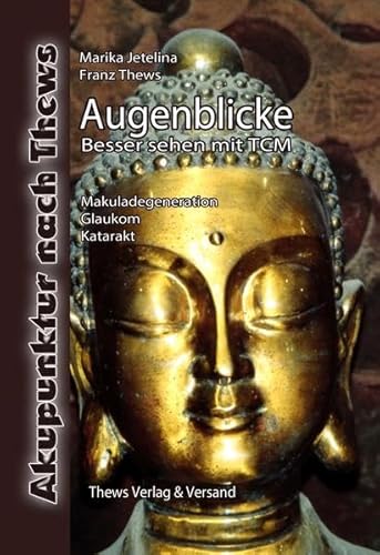 Augenblicke - Besser sehen mit TCM: Akupunktur und TCM bei Augenerkrankungen