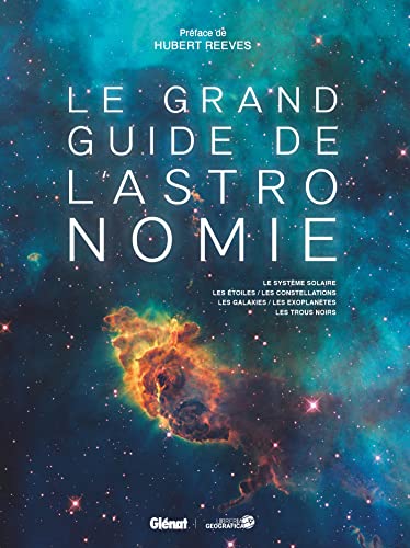 Le grand guide de l'Astronomie (7e ed): Le système solaire, les étoiles, les constellations, les galaxies, les exoplanètes, les trous noirs von GLENAT