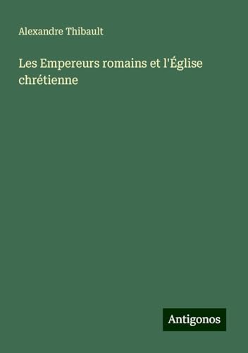 Les Empereurs romains et l'Église chrétienne von Antigonos Verlag