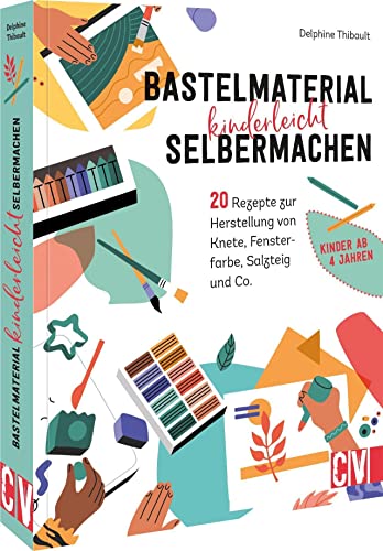 DIY – Bastelmaterial für Kinder einfach selbermachen: 20 kinderleichte Rezepte zur Herstellung von Knete, Fensterfarbe, Salzteig und Co.