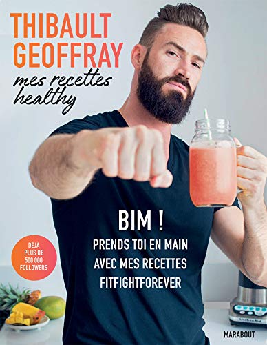 Thibault Geoffray : Mes recettes healthy: BIM ! Prends toi en main avec mes recettes fitfightforever von MARABOUT