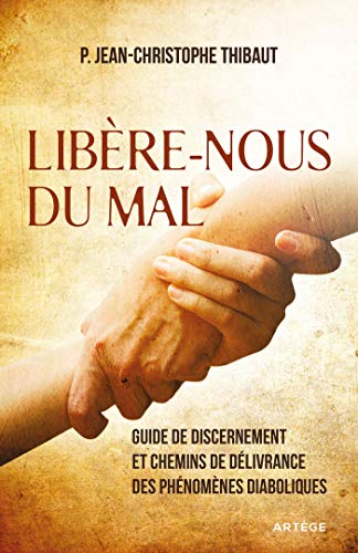 Libère-nous du mal: Guide de discernement et chemins de délivrance des phénomènes diaboliques Libère-nous du mal: Guide de discernement et chemins de délivrance des phénomènes diaboliques