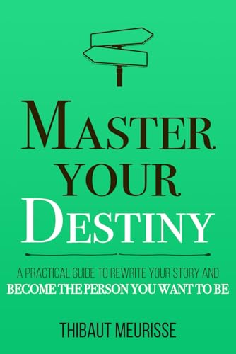 Master Your Destiny: A Practical Guide to Rewrite Your Story and Become the Person You Want to Be (Mastery Series, Band 4)