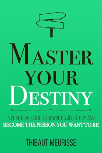 Master Your Destiny: A Practical Guide to Rewrite Your Story and Become the Person You Want to Be (Mastery Series, Band 4)
