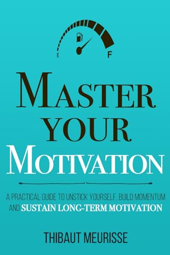 Master Your Motivation: A Practical Guide to Unstick Yourself, Build Momentum and Sustain Long-Term Motivation (Mastery Series, Band 2) von Independently Published