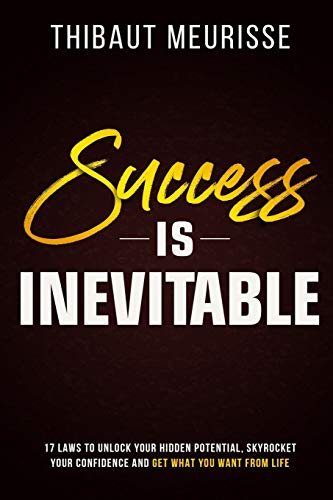 Success is Inevitable: 17 Laws to Unlock Your Hidden Potential, Skyrocket Your Confidence and Get What You Want from Life (Success principles, Band 3)