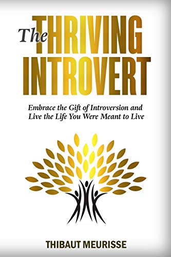 The Thriving Introvert: Embrace the Gift of Introversion and Live the Life You Were Meant to Live von CREATESPACE