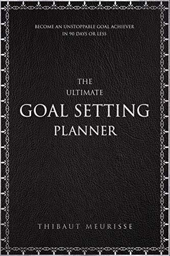 The Ultimate Goal Setting Planner: Become an Unstoppable Goal Achiever in 90 Days or Less von Independently Published