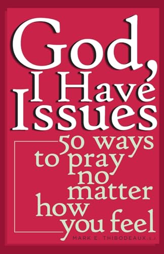 God, I Have Issues: 50 Ways To Pray No Matter How You Feel
