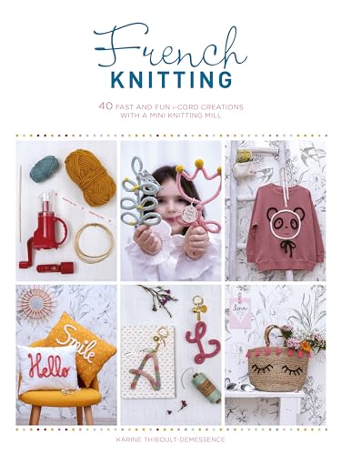 French Knitting: 40 fast and fun i-cord creations using a mini knitting mill French Knitting: 40 fast and fun i-cord creations using a mini knitting mill