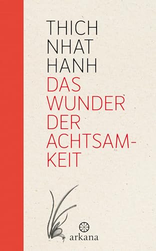 Das Wunder der Achtsamkeit: Einführung in die Meditation von Arkana