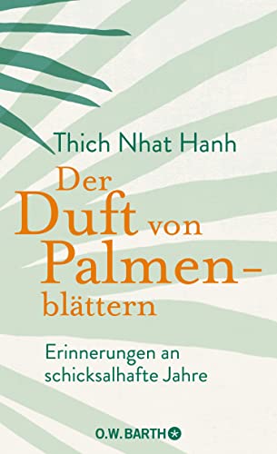 Der Duft von Palmenblättern: Erinnerungen an schicksalhafte Jahre | Die Autobiografie des Zen-Meisters Thich Nhat Hanh über die Anfänge seines spirituellen Lebenswegs Der Duft von Palmenblättern: Erinnerungen an schicksalhafte Jahre | Die Autobiografie des Zen-Meisters Thich Nhat Hanh über die Anfänge seines spirituellen Lebenswegs