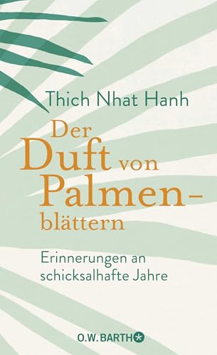 Der Duft von Palmenblättern: Erinnerungen an schicksalhafte Jahre | Die Autobiografie des Zen-Meisters Thich Nhat Hanh über die Anfänge seines spirituellen Lebenswegs von O.W. Barth