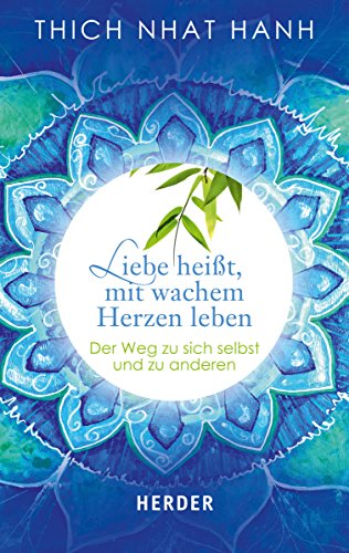 Liebe heißt, mit wachem Herzen leben: Der Weg zu sich selbst und zu anderen (HERDER spektrum)