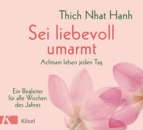 Sei liebevoll umarmt: Achtsam leben jeden Tag. Ein Begleiter für alle Wochen des Jahres Sei liebevoll umarmt: Achtsam leben jeden Tag. Ein Begleiter für alle Wochen des Jahres