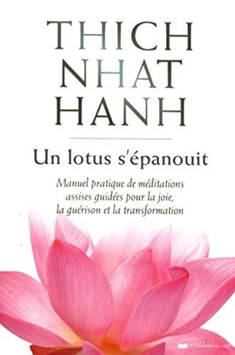 Un lotus s'épanouit: Manuel pratique de méditations assises guidées pour la joie, la guérison et la transformation Un lotus s'épanouit: Manuel pratique de méditations assises guidées pour la joie, la guérison et la transformation