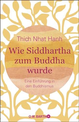 Wie Siddhartha zum Buddha wurde: Eine Einführung in den Buddhismus