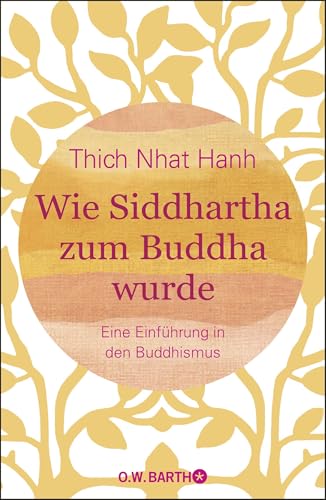 Wie Siddhartha zum Buddha wurde: Eine Einführung in den Buddhismus