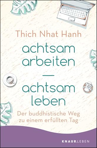 achtsam arbeiten achtsam leben: Der buddhistische Weg zu einem erfüllten Tag