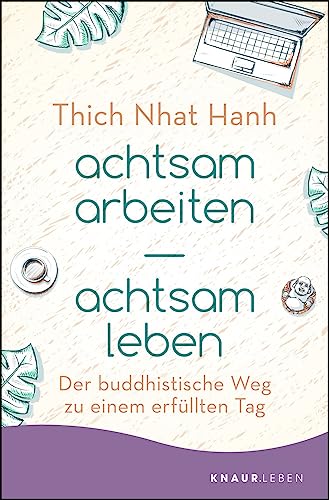 achtsam arbeiten achtsam leben: Der buddhistische Weg zu einem erfüllten Tag