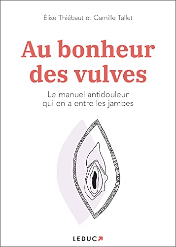 Au bonheur des vulves: Le manuel antidouleur qui en a entre les jambes