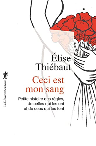 Ceci est mon sang: Petites histoires de règles, de celles qui les ont et de ceux qui les font von LA DECOUVERTE